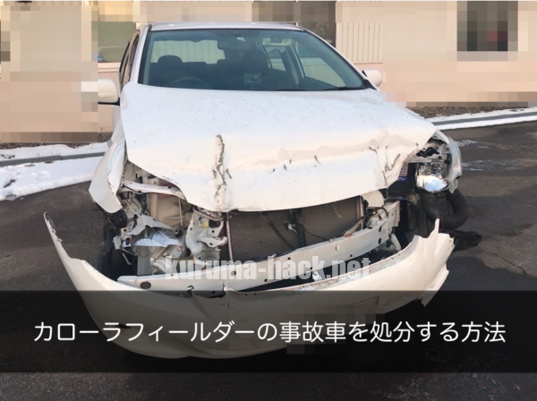 カローラフィールダーに乗って事故 廃車処分はどこに頼むべきなのか クルマハック 車を高く売る方法